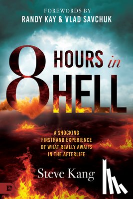 Kang, Steve - 8 Hours in Hell: A Shocking Firsthand Experience of What Really Awaits in the Afterlife
