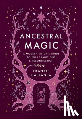 Castanea, Frankie - Ancestral Magic: A Modern Witch's Guide to Folk Traditions & Reconnection