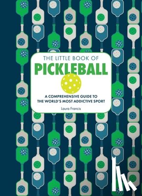 Francis, Laura - The Little Book of Pickleball: A Comprehensive Guide to the World's Most Addictive Sport