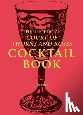 Becker, J. - The Unofficial A Court of Thorns and Roses Cocktail Book
