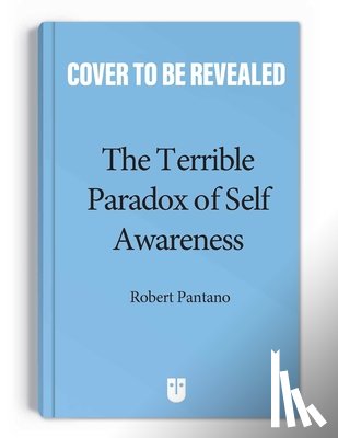 Pantano, Robert - The Terrible Paradox of Self-Awareness