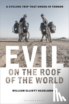 Hazelgrove, William Elliott - Evil on the Roof of the World: A Cycling Trip That Ended in Terror