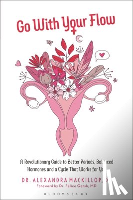 MacKillop, Alexandra - Go with Your Flow: A Revolutionary Guide to Better Periods, Balanced Hormones, and a Cycle That Works for You
