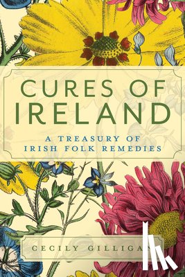 Gilligan, Cecily - Cures of Ireland: A Treasury of Irish Folk Remedies