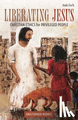 Norris, Kristopher - Liberating Jesus: Christian Ethics for Privileged People