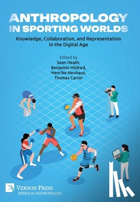 Heath, Sean - Anthropology in Sporting Worlds: Knowledge, Collaboration, and Representation in the Digital Age