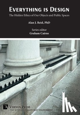 Reid, Alan J. - Everything is Design: The Hidden Ethics of Our Objects and Public Spaces
