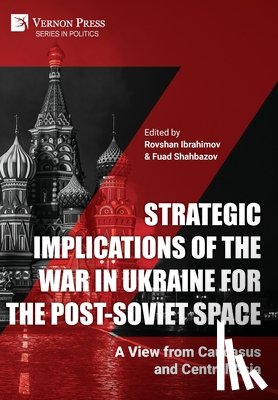 Ibrahimov, Rovshan - Strategic Implications of the War in Ukraine for the Post-Soviet Space: A View from Caucasus and Central Asia