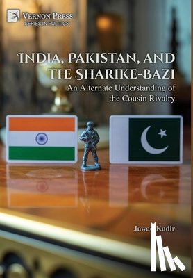 Kadir, Jawad - India, Pakistan, and the Sharike-Bazi: An Alternate Understanding of the Cousin Rivalry