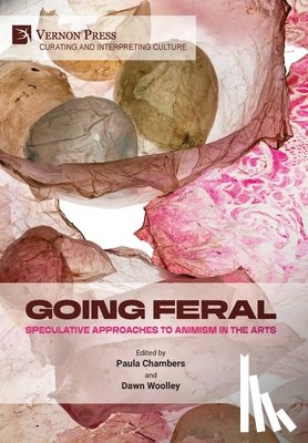 Chambers, Paula - Going Feral: Speculative Approaches to Animism in the Arts