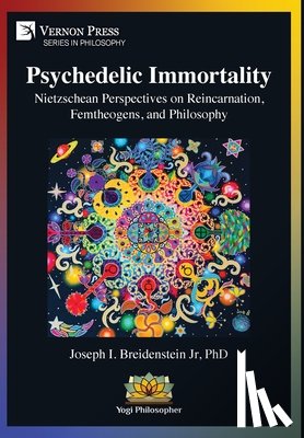 Breidenstein, Joseph I. - Psychedelic Immortality: Nietzschean Perspectives on Reincarnation, Femtheogens, and Philosophy