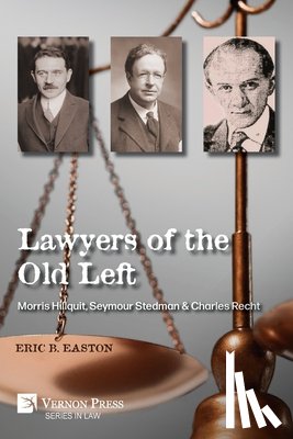 Easton, Eric B. - Lawyers of the Old Left: Morris Hillquit, Seymour Stedman & Charles Recht