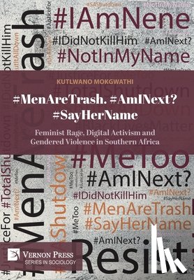 Mokgwathi, Kutlwano - #MenAreTrash. #AmINext? #SayHerName: Feminist Rage, Digital Activism and Gendered Violence in Southern Africa