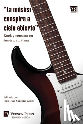 Díaz-Santana Garza, Luis - "La música conspira a cielo abierto: " Rock y censura en América Latina