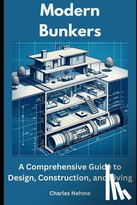 Nehme, Charles - Modern Bunkers: A Comprehensive Guide to Design, Construction, and Living