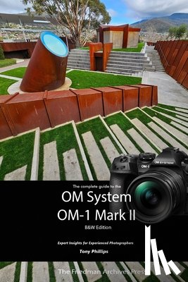 Phillips, Tony - The Complete Guide to the OM System OM-1 Mark II: B&W Edition