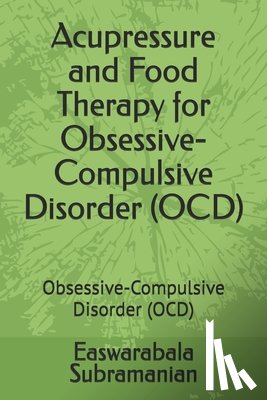 Subramanian, Easwarabala - Acupressure and Food Therapy for Obsessive-Compulsive Disorder (OCD): Obsessive-Compulsive Disorder (OCD)