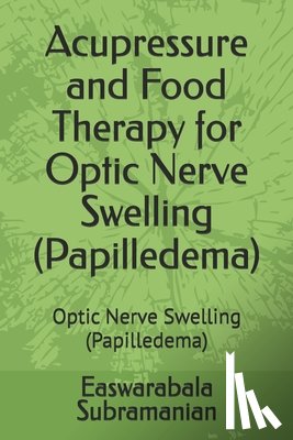 Subramanian, Easwarabala - Acupressure and Food Therapy for Optic Nerve Swelling (Papilledema): Optic Nerve Swelling (Papilledema)