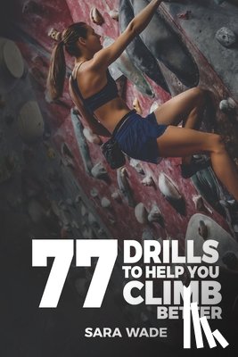 Wade, Sara - 77 Drills to Help You Climb Better