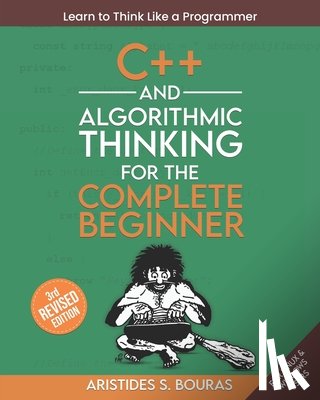 Bouras, Aristides - C++ and Algorithmic Thinking for the Complete Beginner (3rd Edition): Learn to Think Like a Programmer
