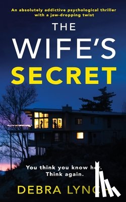 Lynch, Debra - The Wife's Secret: An absolutely addictive psychological thriller with a jaw-dropping twist: (Shocking Psychological Thrillers)
