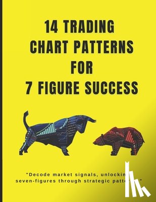 Goswami, Raj - 14 trading chart patterns For 7 Figures: Mastering chart patterns, paving the way for seven-figure trades.