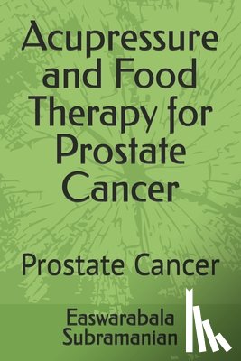 Subramanian, Easwarabala - Acupressure and Food Therapy for Prostate Cancer: Prostate Cancer