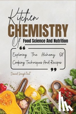 Soughtout, David - Kitchen Chemistry Of Food Science And Nutrition: Explaining The Alchemy Of Cooking Techniques And Recipes