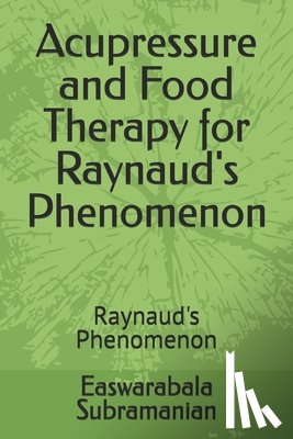 Subramanian, Easwarabala - Acupressure and Food Therapy for Raynaud's Phenomenon: Raynaud's Phenomenon