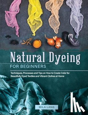 Lang, Mila - Natural Dyeing for Beginners