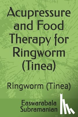 Subramanian, Easwarabala - Acupressure and Food Therapy for Ringworm (Tinea): Ringworm (Tinea)