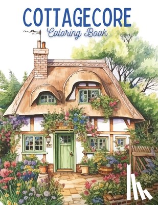 Froehle, Sandrine - Cozy Cottage Dreams: A Cottagecore Coloring Book for Adults Enchanting Cottages Cottage Core Stress Relief, Mindfulness and Relaxation