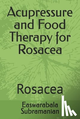 Subramanian, Easwarabala - Acupressure and Food Therapy for Rosacea: Rosacea