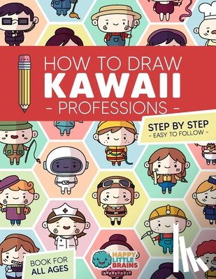Brains, Happy Little - How to Draw Kawaii Professions: 101 Super Cute People to Draw with Fun and Easy Step-by-Step Lessons