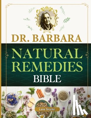 Snyder, Lane - Dr. Barbara Natural Remedies Bible: Wellness to Organic Health with Natural Healing Methods and Foundations of Health Big Pharma's Best-Kept Secrets R