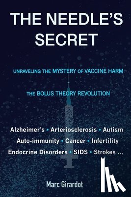 Girardot, Marc - The Needle's Secret: Unraveling the Mystery of Vaccine Harm, and the Bolus Theory Revolution