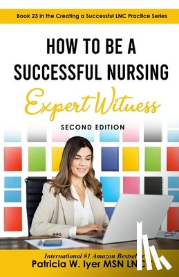 Iyer, Patricia W. - How to Be a Successful Nursing Expert Witness