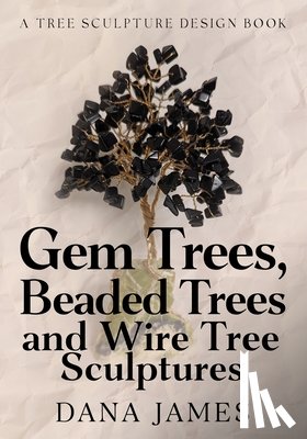 Prideaux, Donna - Gem Trees, Beaded Trees, and Wire Tree Sculptures: A Tree Sculpture Design Book