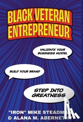 Steadman, Iron Mike - Black Veteran Entrepreneur: Validate Your Business Model, Build Your Brand, and Step Into Greatness