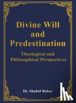 Babar, Shahid - Divine Will and Predestination: Theological and Philosophical Perspectives