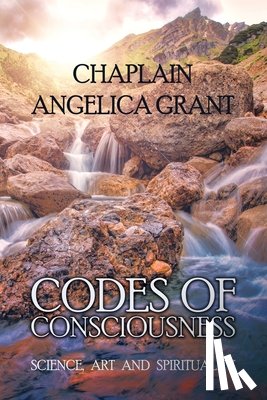 Grant, Chaplain Angelica - Codes of Consciousness: Science, Art and Spirituality