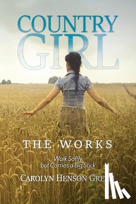 Green, Carolyn Henson - Country Girl: Walk Softly but Carries a Big Stick: The Works