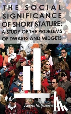 Moneymaker, James M. - The Social Significance of Short Stature: A Study of the Problems of Dwarfs and Midgets