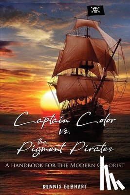 Gebhart, Dennis - Captain Color vs. the Pigment Pirates: A Handbook for the Modern Colorist