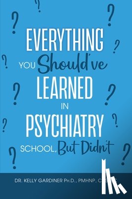 Gardiner, Kelly - Everything You Should've Learned in Psychiatry School, But Didn't