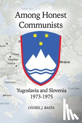 Basta, Daniel J. - Among Honest Communists: Yugoslavia and Slovenia 1973-1975