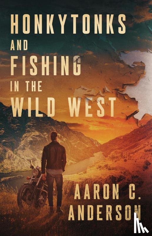 Anderson, Aaron C. - Honkytonks and Fishing in the Wild West