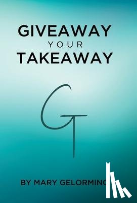 Gelormino, Mary - Giveaway Your Takeaway