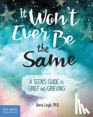 Leigh, Korie - It Won't Ever Be the Same: A Teen's Guide to Grief and Grieving