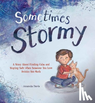Davis, Amanda - Sometimes Stormy: A Story about Finding Calm and Staying Safe When Someone You Love Drinks Too Much